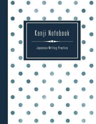 Kanji Notebook - Japanese Writing Practice: Large Exercise Paper Workbook to Write Kanji, Kana, Katakana or Hiragana - Dotted Pattern Book - Sty Japanese Writing Practice Notebooks