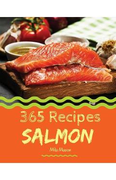 Coperta cărții 'Salmon 365: Enjoy 365 Days with Amazing Salmon Recipes in Your Own Salmon Cookbook! [book 1] - Mila Mason'