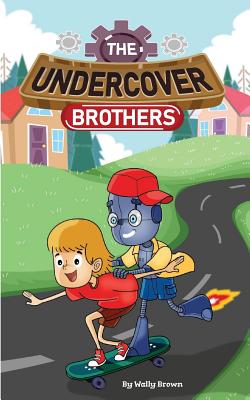 The Undercover Brothers: An Action and Adventure Story for 9-12 year olds - Wally Brown