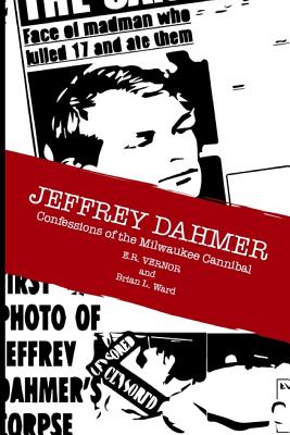 Jeffrey Dahmer Confessions of the Milwaukee Cannibal - Brian L. Ward