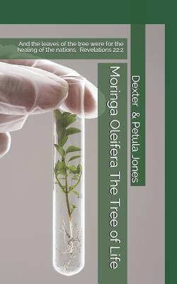Moringa Oleifera--The Tree of Life: And the Leaves of the Tree Were for the Healing of the Nations. - Petula Jones