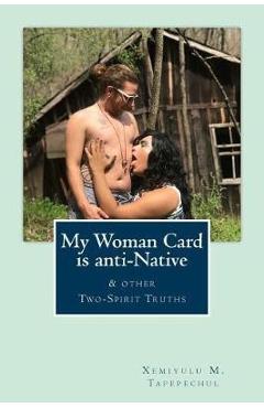 Coperta cărții 'My Woman Card is anti-Native, & other Two-Spirit Truths - Xemiyulu Manibusan Tapepechul'