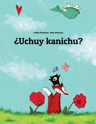 ¿uchuy Kanichu?: Children's Picture Book (Quechua/Southern Quechua/Cusco Dialect (Qichwa/Qhichwa) Edition) - Philipp Winterberg
