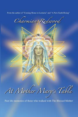 At Mother Marys Table: Past Life Memories of Those Who Walked with the Blessed Mother - Charmian Redwood
