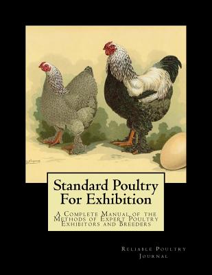 Standard Poultry For Exhibition: A Complete Manual of the Methods of Expert Poultry Exhibitors and Breeders - Jackson Chambers