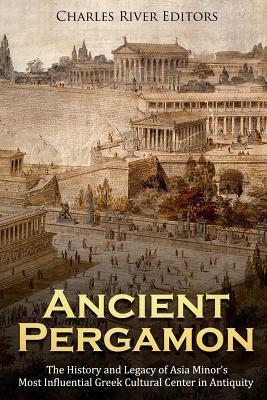 Ancient Pergamon: The History and Legacy of Asia Minor's Most Influential Greek Cultural Center in Antiquity - Charles River Editors