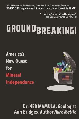 Groundbreaking!: America's New Quest for Mineral independence - Ann Bridges