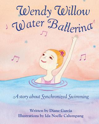 Wendy Willow Water Ballerina: A story about Synchronized Swimming - Ida Noelle Calumpang