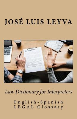 Law Dictionary for Interpreters: English-Spanish LEGAL Glossary - Jose Luis Leyva