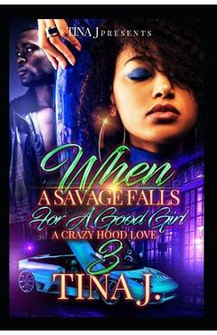 Coperta cărții 'When A Savage Falls For A Good Girl 3: A Crazy Hood Love - Tina J'