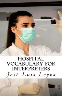 Coperta cărții 'Hospital Vocabulary for Interpreters: English-Spanish Medical Terms - Jose Luis Leyva'