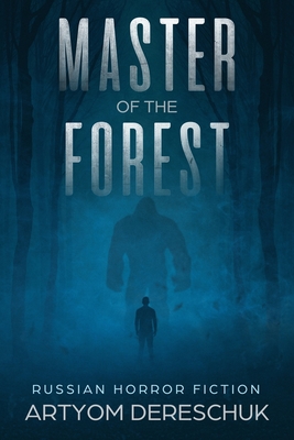 Master of the Forest: A Horror Novel Set in Siberia - Artyom Dereschuk