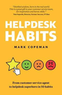 Helpdesk Habits: Become a helpdesk superhero and make yourself indispensable. - Mark Copeman 