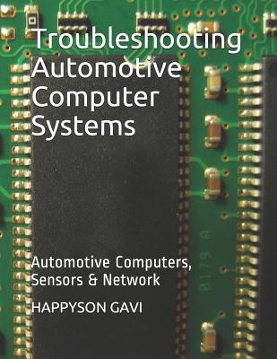 Troubleshooting Automotive Computer Systems: Automotive Computers, Sensors & Network - Charmaine Chidume