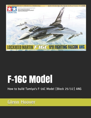 F-16C Model: How to build Tamiya's F-16C Model (Block 25/32) ANG - Glenn Hoover