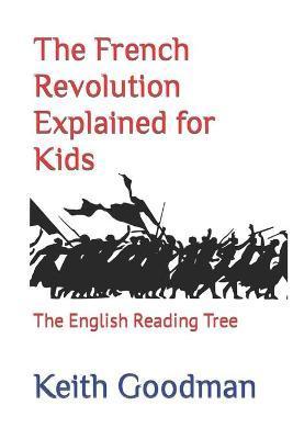 The French Revolution Explained for Kids: The English Reading Tree - Keith Goodman