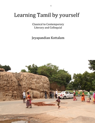 Learning Tamil by Yourself: Classical to Contemporary; Literary to Colloquial - Jeyapandian Kottalam