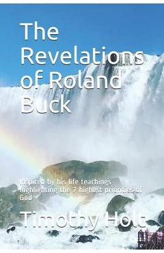 Coperta cărții 'The Revelations of Roland Buck: Inspired by His Life Teachings Highlighting the 7 Highest Priorities of God - Timothy'