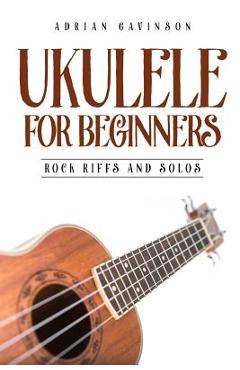 Poza produsului Ukulele for Beginners: Rock Riffs and Solos - Adrian Gavinson