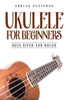 Ukulele for Beginners: Rock Riffs and Solos - Adrian Gavinson