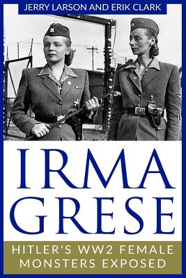 Irma Grese: Hitler's WW2 Female Monsters Exposed - Erik Clark