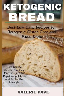 Ketogenic bread: Best Low Carb Recipes for Ketogenic Gluten Free and Paleo Diets. Keto Loaves, Snacks, Cookies, Muffins, Buns for Rapid - Valerie Dave