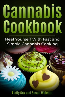 Cannabis Cookbook: Heal Yourself with Fast and Simple Cannabis Cooking - Susan Webster