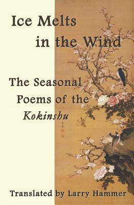 Ice Melts in the Wind: The Seasonal Poems of the Kokinshu - Ki No Tsurayuki