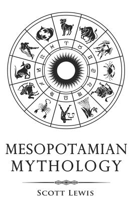 Mesopotamian Mythology: Classic Stories from the Sumerian Mythology, Akkadian Mythology, Babylonian Mythology and Assyrian Mythology - Scott Lewis