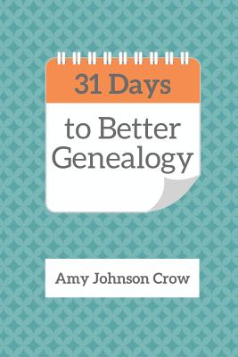 31 Days to Better Genealogy - Amy Johnson Crow