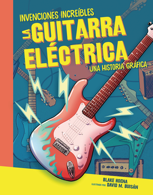 La Guitarra Eléctrica (the Electric Guitar): Una Historia Gráfica (a Graphic History) - Blake Hoena