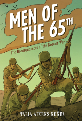 Men of the 65th: The Borinqueneers of the Korean War - Talia Aikens-nuñez