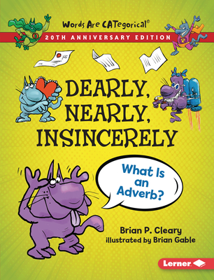 Dearly, Nearly, Insincerely, 20th Anniversary Edition: What Is an Adverb? - Brian P. Cleary