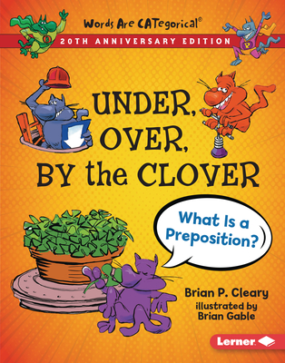 Under, Over, by the Clover, 20th Anniversary Edition: What Is a Preposition? - Brian P. Cleary