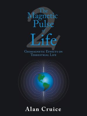The Magnetic Pulse of Life: Geomagnetic Effects on Terrestrial Life - Alan Cruice