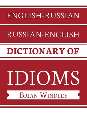 English-Russian/Russian-English Dictionary of Idioms - Brian Windley