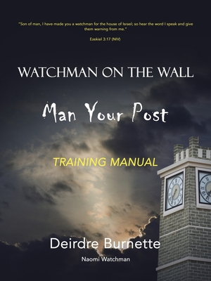 Watchman on the Wall Man Your Post: Training Manual - Deirdre Burnette