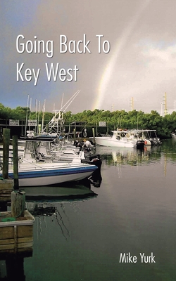 Going Back to Key West: Eating, Fishing and Drinking in Paradise - Mike Yurk