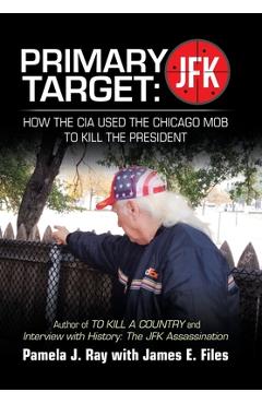 Poza produsului Primary Target: Jfk - How the Cia Used the Chicago Mob to Kill the President: Author of to Kill a County and Interview with History: t - Pamela J. Ray