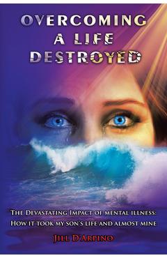 Coperta cărții 'Overcoming a Life Destroyed: The Devastating Impact of Mental Illness: How It Took My Son's Life and Almost Mine - Jill'