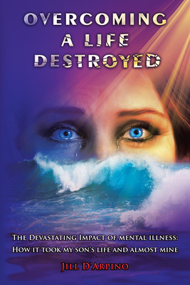 Coperta cărții 'Overcoming a Life Destroyed: The Devastating Impact of Mental Illness: How It Took My Son's Life and Almost Mine - Jill'