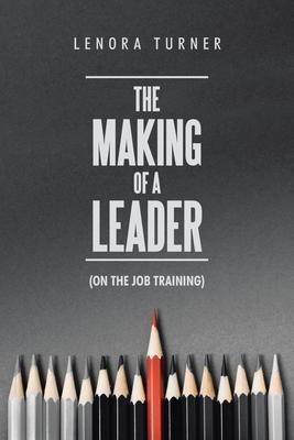 The Making of a Leader: (On the Job Training) - Lenora Turner