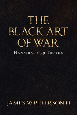 The Black Art of War: Hannibal's 99 Truths - James W. Peterson