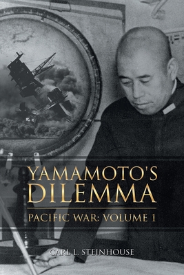 Yamamoto's Dilemma: Pacific War: Volume 1 - Carl L. Steinhouse