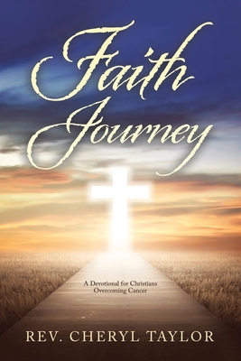 Faith Journey: A Devotional for Christians Overcoming Cancer - Cheryl Taylor