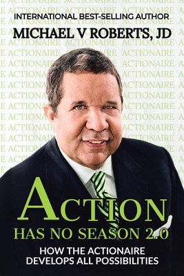 Action Has No Season 2.0: How the Actionaire Develops All Possibilities - Michael V. Roberts Jd