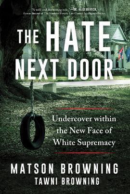 The Hate Next Door: Undercover Within the New Face of White Supremacy - Matson Browning