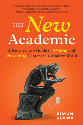The New Academic: A Researcher's Guide to Writing and Presenting Content in a Modern World - Simon Clews