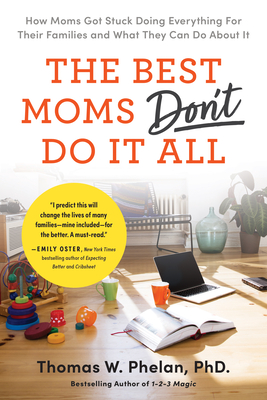 The Best Moms Don't Do It All: How Moms Got Stuck Doing Everything for Their Families and What They Can Do about It - Thomas Phelan
