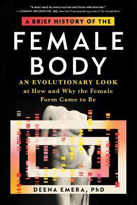A Brief History of the Female Body: An Evolutionary Look at How and Why the Female Form Came to Be - Deena Emera